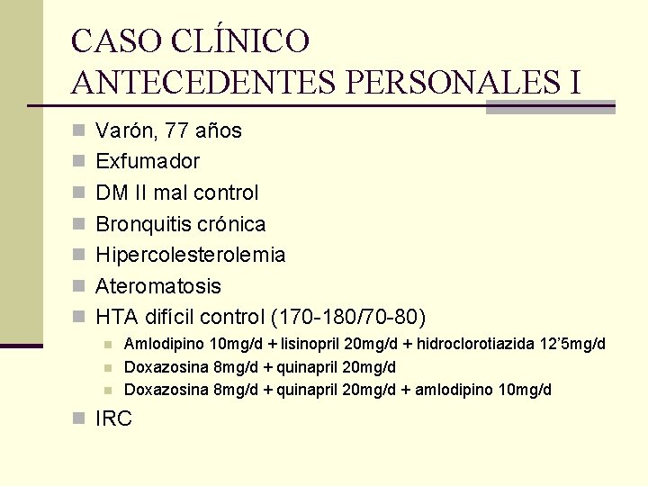 CASO CLÍNICO ANTECEDENTES PERSONALES I n Varón, 77 años n Exfumador n DM II