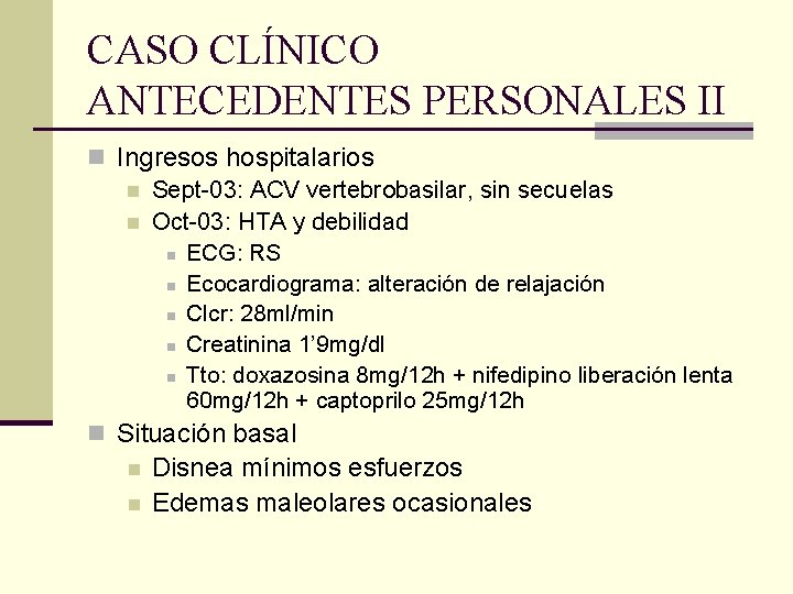 CASO CLÍNICO ANTECEDENTES PERSONALES II n Ingresos hospitalarios n Sept-03: ACV vertebrobasilar, sin secuelas