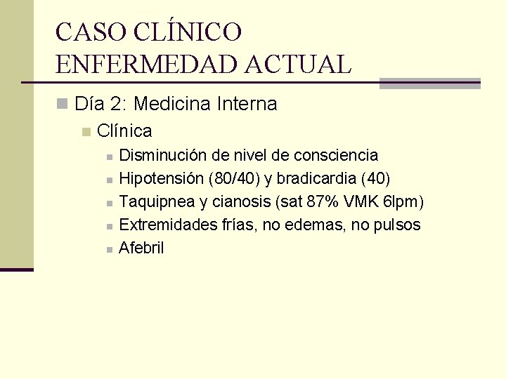 CASO CLÍNICO ENFERMEDAD ACTUAL n Día 2: Medicina Interna n Clínica n n n