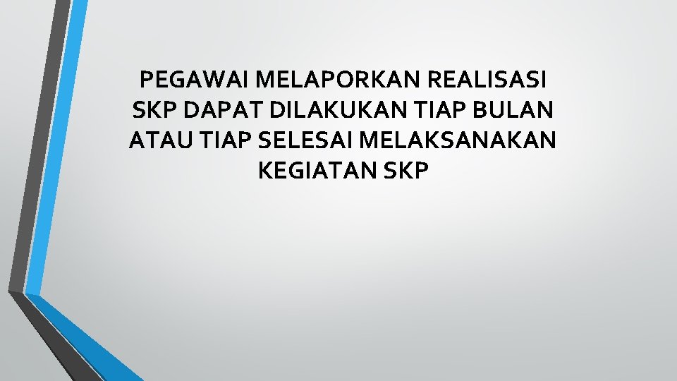 PEGAWAI MELAPORKAN REALISASI SKP DAPAT DILAKUKAN TIAP BULAN ATAU TIAP SELESAI MELAKSANAKAN KEGIATAN SKP