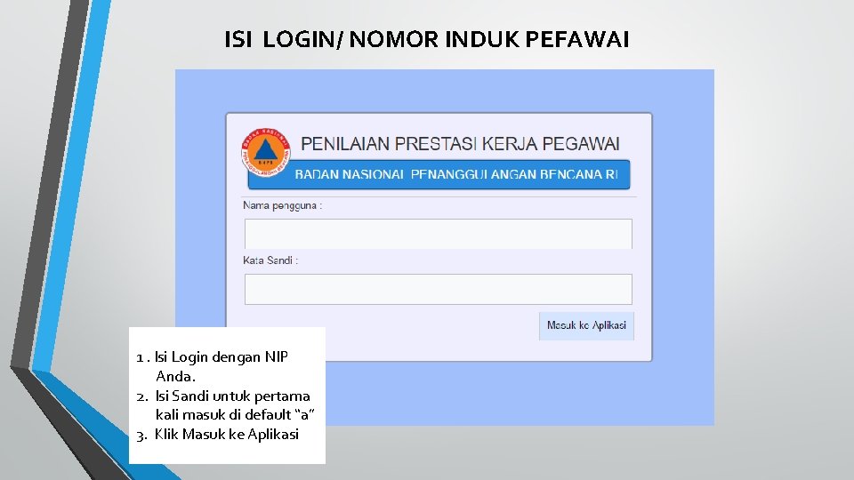 ISI LOGIN/ NOMOR INDUK PEFAWAI 1. Isi Login dengan NIP Anda. 2. Isi Sandi