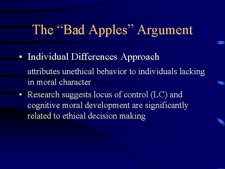 The “Bad Apples” Argument • Individual Differences Approach attributes unethical behavior to individuals lacking