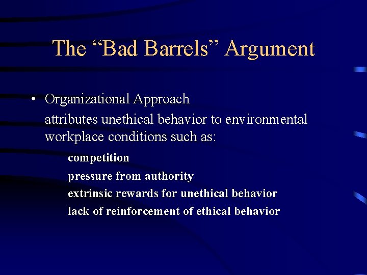 The “Bad Barrels” Argument • Organizational Approach attributes unethical behavior to environmental workplace conditions