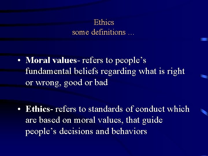 Ethics some definitions … • Moral values- refers to people’s fundamental beliefs regarding what