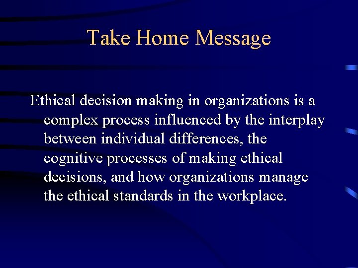 Take Home Message Ethical decision making in organizations is a complex process influenced by