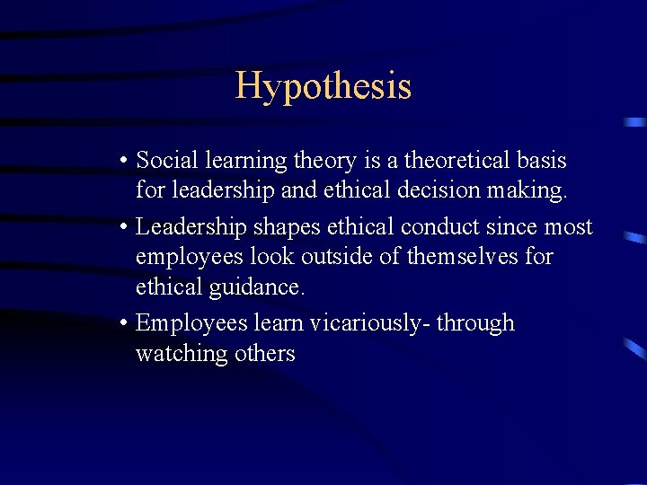 Hypothesis • Social learning theory is a theoretical basis for leadership and ethical decision