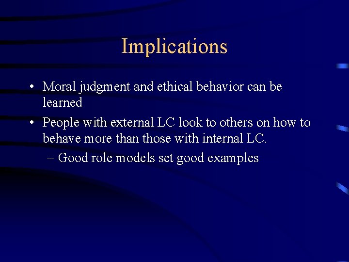 Implications • Moral judgment and ethical behavior can be learned • People with external