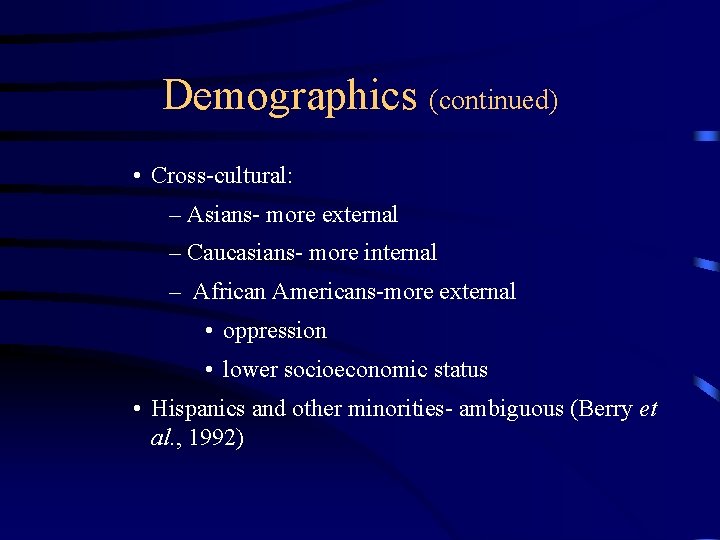 Demographics (continued) • Cross-cultural: – Asians- more external – Caucasians- more internal – African