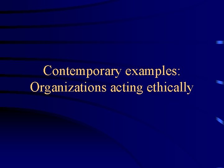 Contemporary examples: Organizations acting ethically 