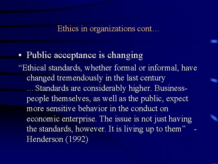Ethics in organizations cont… • Public acceptance is changing “Ethical standards, whether formal or