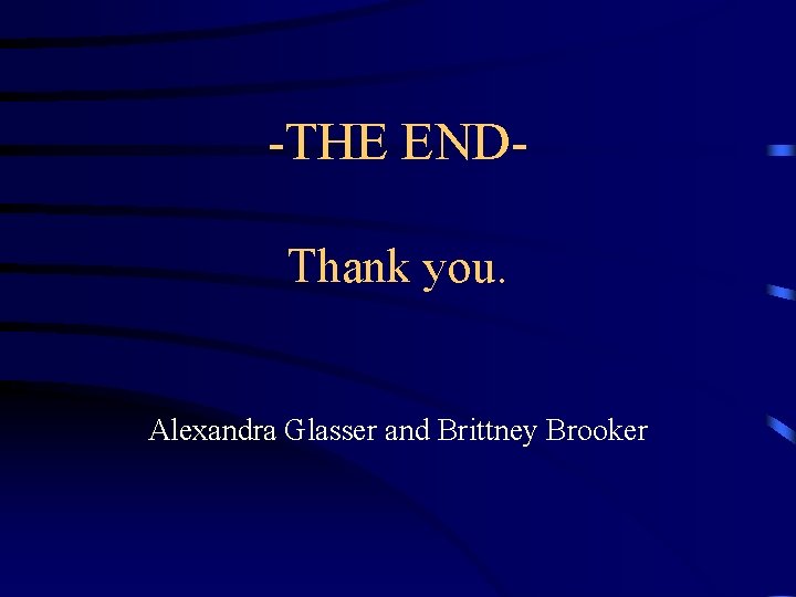 -THE ENDThank you. Alexandra Glasser and Brittney Brooker 