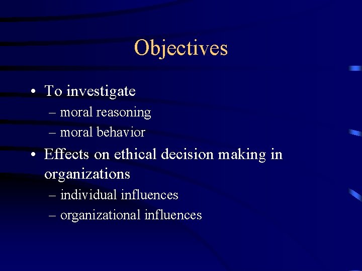 Objectives • To investigate – moral reasoning – moral behavior • Effects on ethical