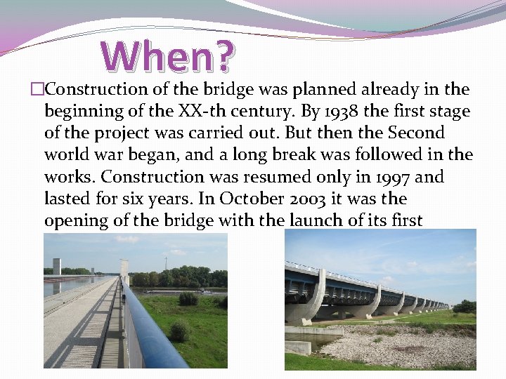 When? �Construction of the bridge was planned already in the beginning of the XX-th