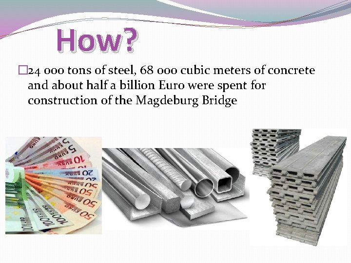 How? � 24 000 tons of steel, 68 000 cubic meters of concrete and