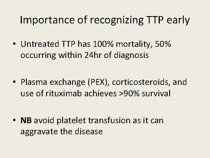 Importance of recognizing TTP early • Untreated TTP has 100% mortality, 50% occurring within