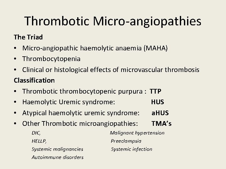 Thrombotic Micro-angiopathies The Triad • Micro-angiopathic haemolytic anaemia (MAHA) • Thrombocytopenia • Clinical or