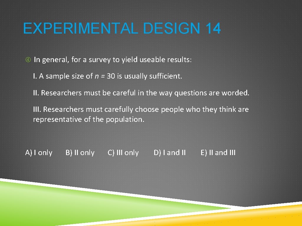 EXPERIMENTAL DESIGN 14 In general, for a survey to yield useable results: I. A