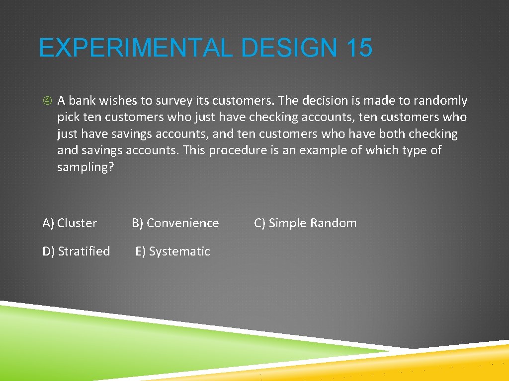 EXPERIMENTAL DESIGN 15 A bank wishes to survey its customers. The decision is made EXPERIMENTAL DESIGN 15 A bank wishes to survey its customers. The decision is made