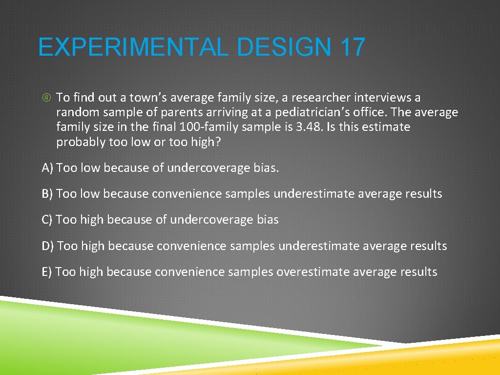 EXPERIMENTAL DESIGN 17 To find out a town’s average family size, a researcher interviews