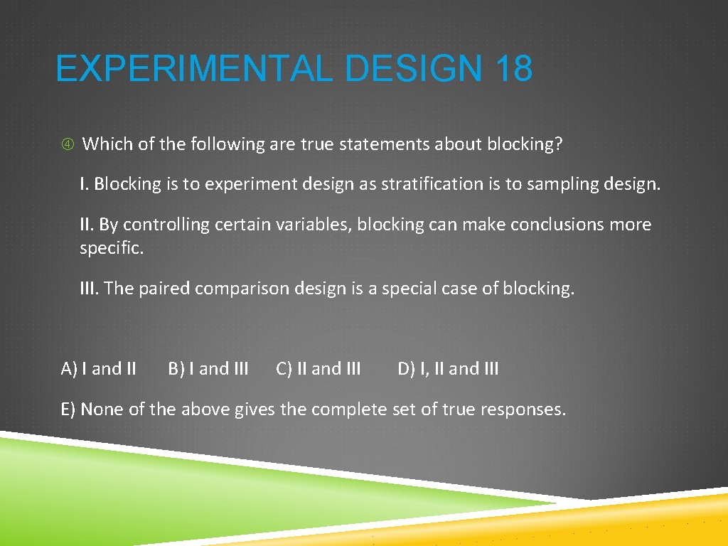 EXPERIMENTAL DESIGN 18 Which of the following are true statements about blocking? I. Blocking EXPERIMENTAL DESIGN 18 Which of the following are true statements about blocking? I. Blocking