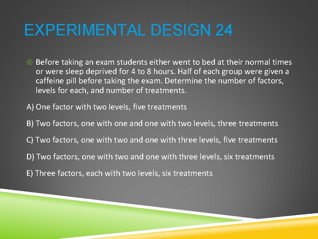 EXPERIMENTAL DESIGN 24 Before taking an exam students either went to bed at their