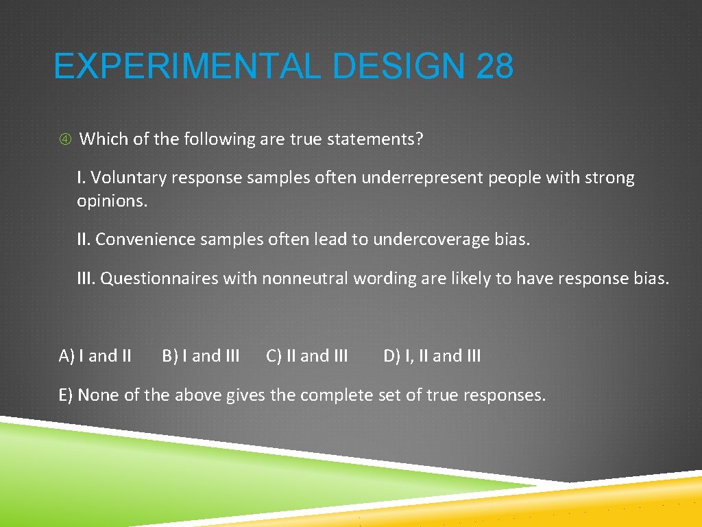 EXPERIMENTAL DESIGN 28 Which of the following are true statements? I. Voluntary response samples