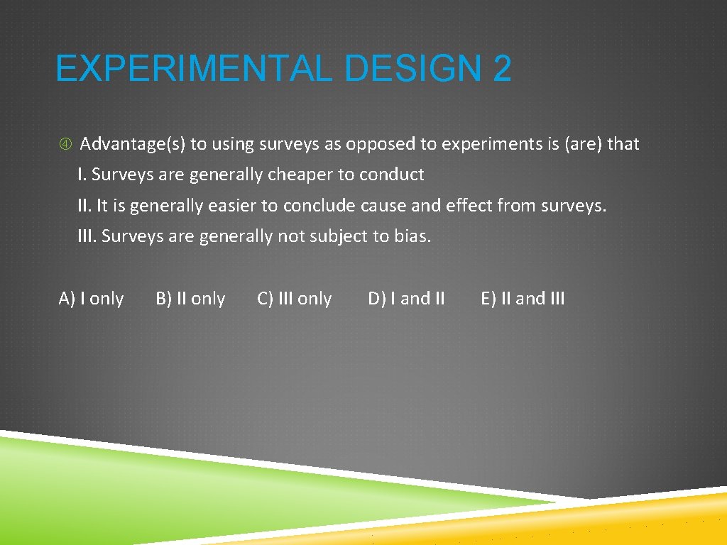 EXPERIMENTAL DESIGN 2 Advantage(s) to using surveys as opposed to experiments is (are) that EXPERIMENTAL DESIGN 2 Advantage(s) to using surveys as opposed to experiments is (are) that