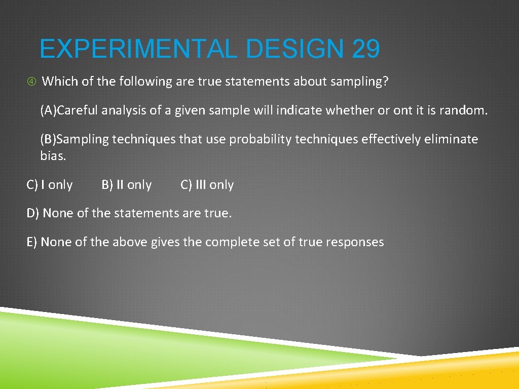 EXPERIMENTAL DESIGN 29 Which of the following are true statements about sampling? (A)Careful analysis