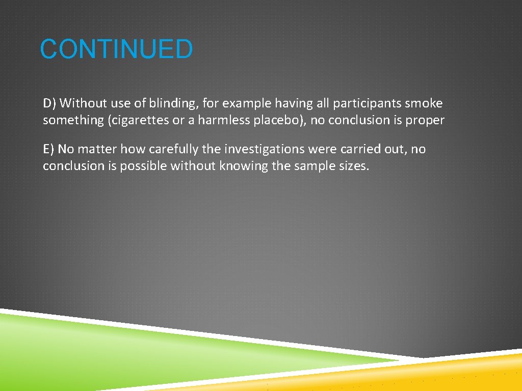 CONTINUED D) Without use of blinding, for example having all participants smoke something (cigarettes