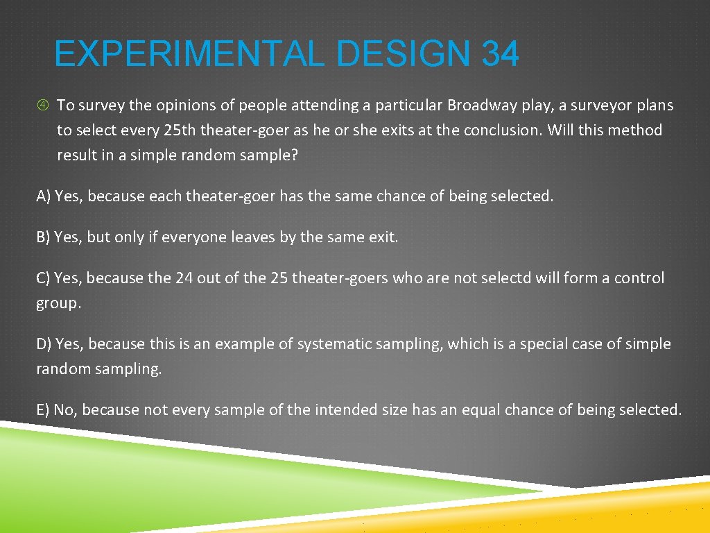 EXPERIMENTAL DESIGN 34 To survey the opinions of people attending a particular Broadway play,