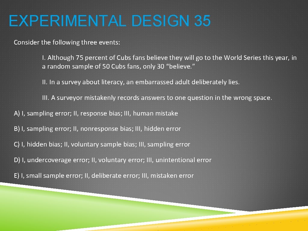 EXPERIMENTAL DESIGN 35 Consider the following three events: I. Although 75 percent of Cubs