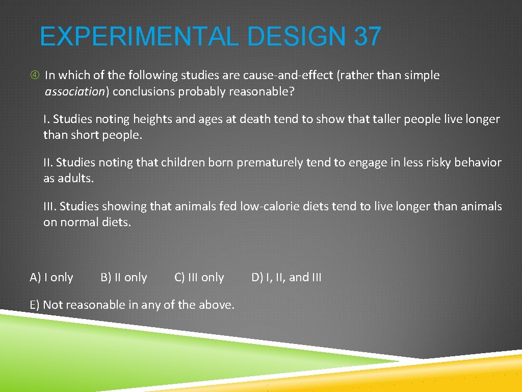 EXPERIMENTAL DESIGN 37 In which of the following studies are cause-and-effect (rather than simple