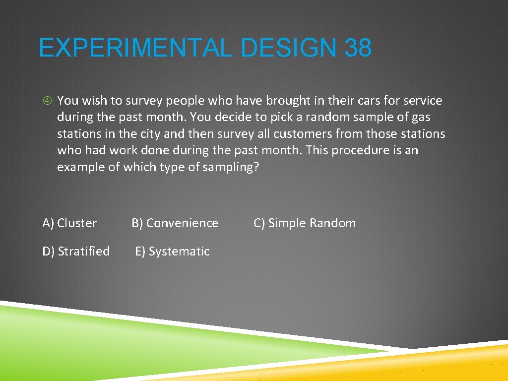 EXPERIMENTAL DESIGN 38 You wish to survey people who have brought in their cars EXPERIMENTAL DESIGN 38 You wish to survey people who have brought in their cars