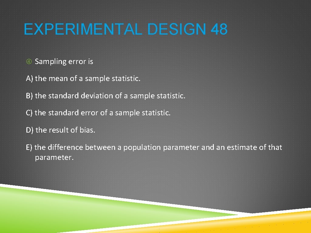 EXPERIMENTAL DESIGN 48 Sampling error is A) the mean of a sample statistic. B) EXPERIMENTAL DESIGN 48 Sampling error is A) the mean of a sample statistic. B)