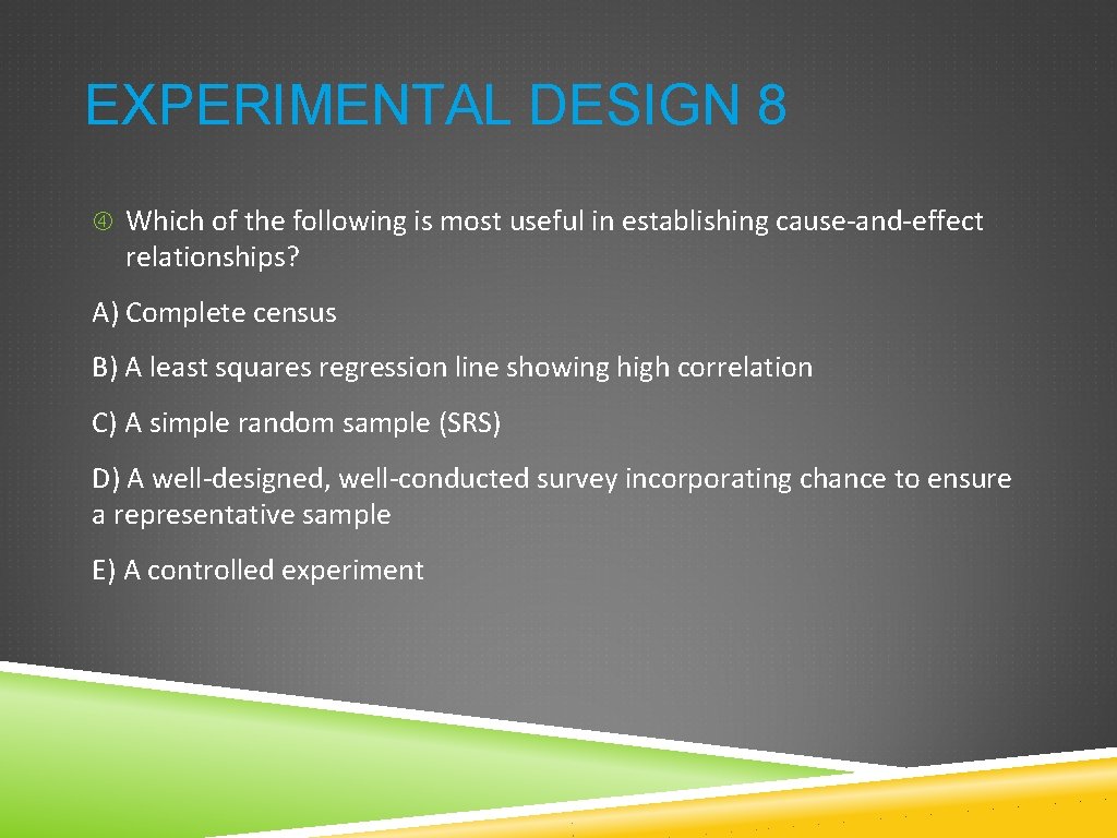 EXPERIMENTAL DESIGN 8 Which of the following is most useful in establishing cause-and-effect relationships?