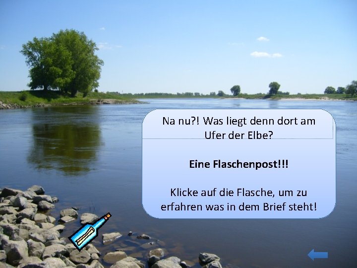 Na nu? ! Was liegt denn dort am Ufer der Elbe? Eine Flaschenpost!!! Klicke