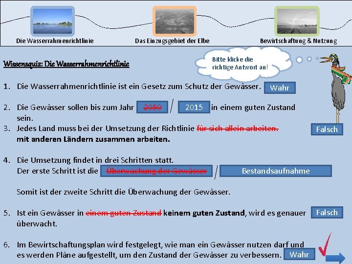 Die Wasserrahmenrichtlinie Wissensquiz: Die Wasserrahmenrichtlinie Das Einzugsgebiet der Elbe Bewirtschaftung & Nutzung Bitte klicke