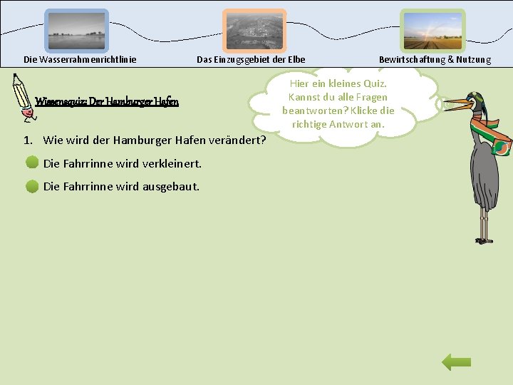 Die Wasserrahmenrichtlinie Das Einzugsgebiet der Elbe Wissensquiz: Der Hamburger Hafen 1. Wie wird der