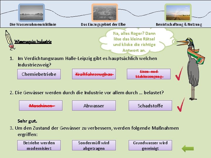 Die Wasserrahmenrichtlinie Das Einzugsgebiet der Elbe Bewirtschaftung & Nutzung Na, alles Roger? Dann löse