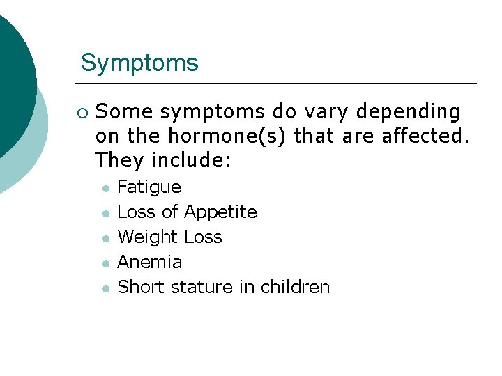 Symptoms ¡ Some symptoms do vary depending on the hormone(s) that are affected. They