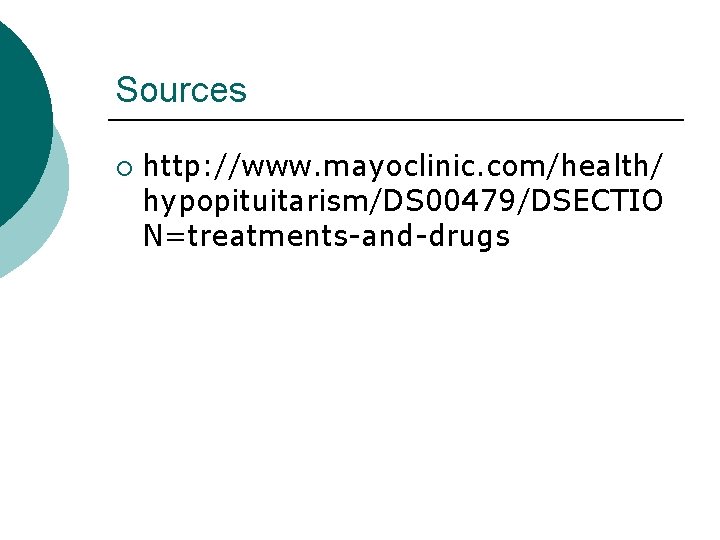 Sources ¡ http: //www. mayoclinic. com/health/ hypopituitarism/DS 00479/DSECTIO N=treatments-and-drugs 