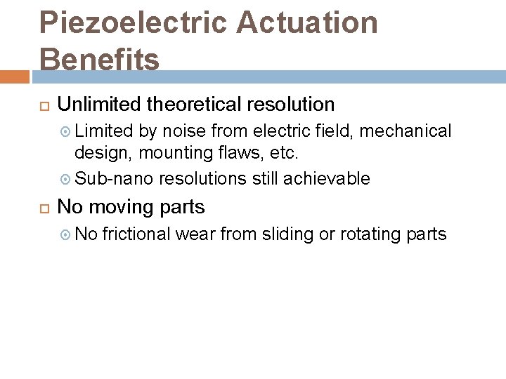 Piezoelectric Actuation Benefits Unlimited theoretical resolution Limited by noise from electric field, mechanical design,