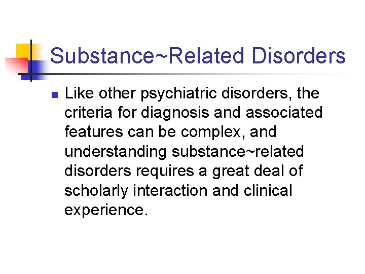 Substance~Related Disorders n Like other psychiatric disorders, the criteria for diagnosis and associated features