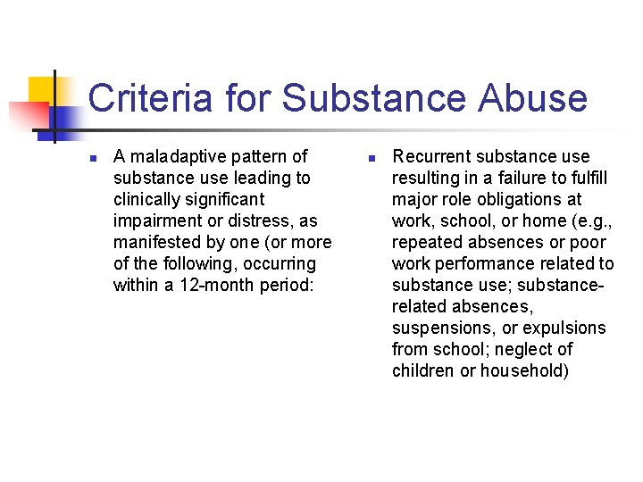 Criteria for Substance Abuse n A maladaptive pattern of substance use leading to clinically