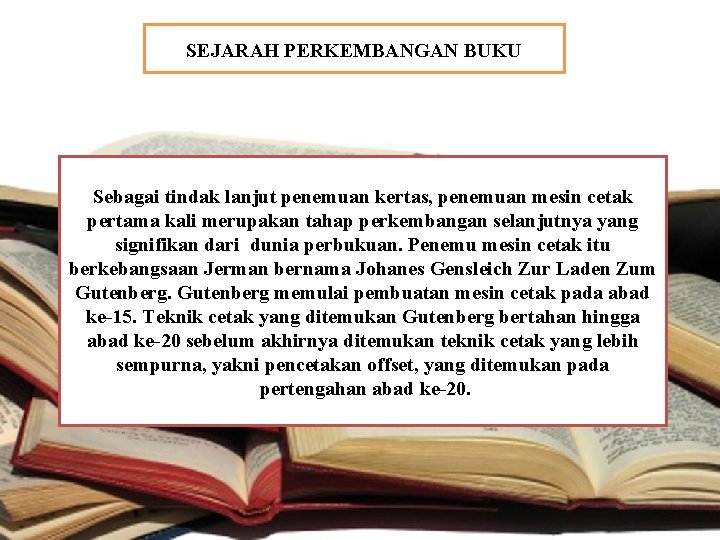 SEJARAH PERKEMBANGAN BUKU Sebagai tindak lanjut penemuan kertas, penemuan mesin cetak pertama kali merupakan