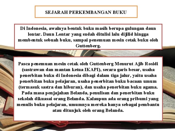 SEJARAH PERKEMBANGAN BUKU Di Indonesia, awalnya bentuk buku masih berupa gulungan daun lontar. Daun