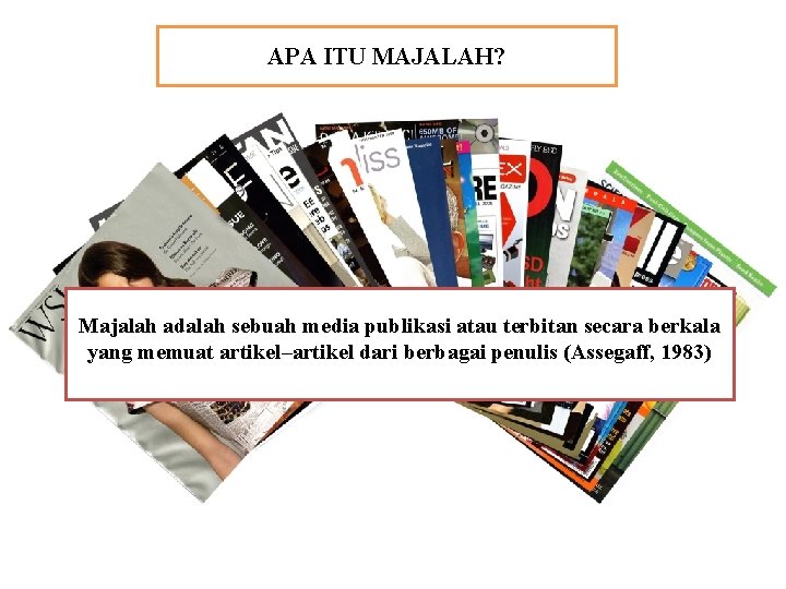 APA ITU MAJALAH? Majalah adalah sebuah media publikasi atau terbitan secara berkala yang memuat