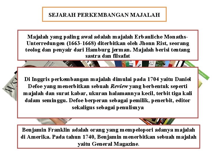 SEJARAH PERKEMBANGAN MAJALAH Majalah yang paling awal adalah majalah Erbauliche Monaths. Unterredungen (1663 -1668)