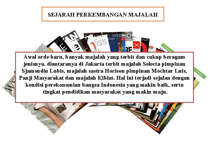 SEJARAH PERKEMBANGAN MAJALAH Awal orde baru, banyak majalah yang terbit dan cukup beragam jenisnya,