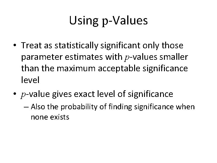 Using p-Values • Treat as statistically significant only those parameter estimates with p-values smaller